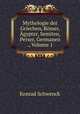 Mythologie der Griechen, Romer, Agypter, Semiten, Perser, Germanen ., Volume 1, Konrad Schwenck 