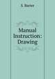 Manual Instruction: Drawing, S. Barter 