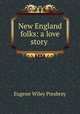 New England folks: a love story ., Eugene Wiley Presbrey 