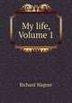 My life, Volume 1, Richard Wagner 