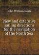 New and extensive sailing directions for the navigation of the North Sea ., John William Norie 
