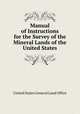 Manual of Instructions for the Survey of the Mineral Lands of the United States, United States General Land Office 
