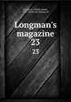 Longman`s magazine. 23, Longman, Charles James, 1852- [from old catalog] ed 