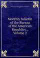 Monthly bulletin of the Bureau of the American Republics ., Volume 2, Bureau of the American Republics (Washington, D.C.) 