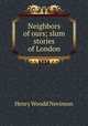 Neighbors of ours; slum stories of London, Nevinson Henry Woodd 