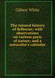 The natural history of Selborne; with observations on various parts of nature; and a naturalist