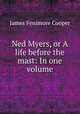 Ned Myers, or A life before the mast: In one volume, James Fenimore Cooper 