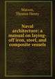 Naval architecture: a manual on laying-off iron, steel, and composite vessels, Watson, Thomas Henry 