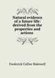Natural evidence of a future life: derived from the properties and actions ., Frederick Collier Bakewell 