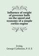 Influence of weight of governor balls on the speed and economy of a simple corliss engine, Irving, George F,Johnson, P. O. E 