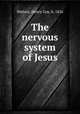 The nervous system of Jesus, Walters, Henry Guy, b. 1856 