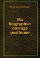 Ma biographie: ouvrage posthume, Pierre Jean de Beranger 