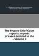 The Mysore Chief Court reports: reports of cases decided in the ., Volume 9, V. A. Rajaratna Mudaliar, D. Venkataramayya, Mysore (India : State). Chief Court 