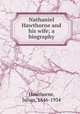 Nathaniel Hawthorne and his wife; a biography, Hawthorne, Julian, 1846-1934 
