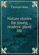 Nature stories for young readers: plant life, Florence Bass 