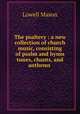 The psaltery : a new collection of church music, consisting of psalm and hymn tunes, chants, and anthems ., Mason, Lowell 