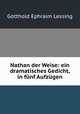 Nathan der Weise: ein dramatisches Gedicht, in funf Aufzugen, Gotthold Ephraim Lessing 