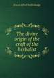 The divine origin of the craft of the herbalist, E. A. Wallis Budge 