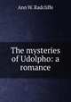 The mysteries of Udolpho: a romance, Ann W. Radcliffe 
