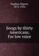 Songs by thirty Americans. For low voice, Hughes, Rupert, 1872-1956 