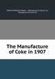 The Manufacture of Coke in 1907, Edward Wheeler Parker , Geological Survey (U .S.), Geological Survey (U.S. 