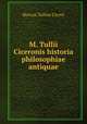 M. Tullii Ciceronis historia philosophiae antiquae, Marcus Tullius Cicero 
