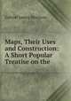 Maps, Their Uses and Construction: A Short Popular Treatise on the ., Gabriel James Morrison 
