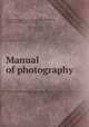 Manual of photography, United States. Army. Signal corps. [from old catalog],Reber, Samuel, 1864-1933. [from old catalog] 