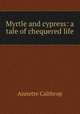 Myrtle and cypress: a tale of chequered life, Annette Calthrop 