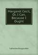 Margaret Cecil, Or, I Can, Because I Ought, Catherine Douglas Bell 