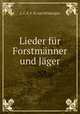Lieder fur Forstmanner und Jager., L. C. E. F. H. von Wildungen 
