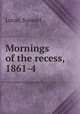 Mornings of the recess, 1861-4, Lucas, Samuel 