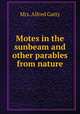 Motes in the sunbeam and other parables from nature, Mrs. Alfred Gatty 