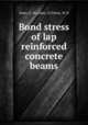 Bond stress of lap reinforced concrete beams, Emin, G. H,Laskey, H,Tobias, W. R 