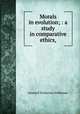 Morals in evolution; : a study in comparative ethics,, L. T. Hobhouse 