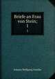 Briefe an Frau von Stein;. 1, Johann Wolfgang Goethe 