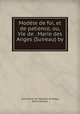 Modele de foi, et de patience, ou, Vie de . Marie des Anges (Suireau) by ., Anne Marie de Flecelles de Bregy 