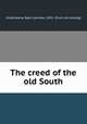 The creed of the old South, Gildersleeve, Basil Lanneau, 1831- [from old catalog] 