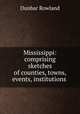 Mississippi: comprising sketches of counties, towns, events, institutions ., Dunbar Rowland 