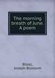 The morning breath of June. A poem, Bloss, Joseph Blossom 