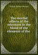 The morbid effects of the retention in the blood of the elements of the ., William Wallace Morland 