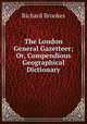 The London General Gazetteer; Or, Compendious Geographical Dictionary., Richard Brookes 