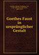 Goethes Faust in ursprunglicher Gestalt, Goethe, Johann Wolfgang von, 1749-1832,Schmidt, Erich, 1853-1913 