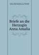 Briefe an die Herzogin Anna Amalia, Goethe, Catharina Elisabeth, 1731-1808,Amalia, Duchess of Saxe-Weimar-Eisenach, 1739-1807 