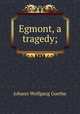 Egmont, a tragedy;, Johann Wolfgang Goethe 