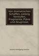 Von dramatischen Schaffen, siebzig Vorstufen, Fragmente, Plane und Zeugnisse;, Johann Wolfgang Goethe 
