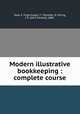 Modern illustrative bookkeeping : complete course, Neal, E. Virgil,Cragin, C. T,Mueller, D. D,King, J. E. (John Edward), 1860- 