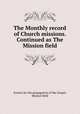 The Monthly record of Church missions. Continued as The Mission field, Society for the propagation of the Gospel, Mission field 