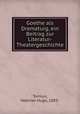 Goethe als Dramaturg, ein Beitrag zur Literatur-Theatergeschichte, Tornius, Valerian Hugo, 1883- 