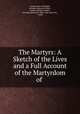The Martyrs: A Sketch of the Lives and a Full Account of the Martyrdom of ., Lyman Omer Littlefield, Juvenile Instructor Office , Andrew Dickson White , Juvenile Instructor Office (Salt Lake City , Utah) 
